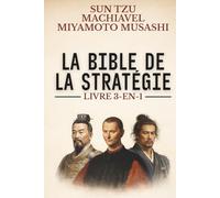 La Bible de la stratégie - édition enrichie de 210 fiches pratiques: L’Art de la guerre, Le Prince et Le Traité des Cinq Roues réunis pour maîtriser décision, pouvoir et confrontation