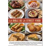 La Bible de la Street Food :: 120 recettes authentiques du Mexique, du Japon, de la Corée, de la Thaïlande, du Vietnam, de la Turquie, de la Grèce et ... empanadas, shawarmas et bien plus encore.