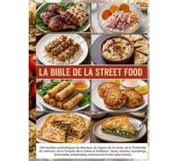 La Bible de la Street Food :: 120 recettes authentiques du Mexique, du Japon, de la Corée, de la Thaïlande, du Vietnam, de la Turquie, de la Grèce et ... empanadas, shawarmas et bien plus encore.
