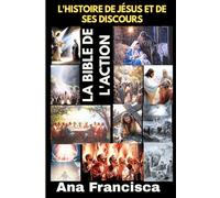 LA BIBLE DE L'ACTION: L'HISTOIRE DE JÉSUS ET DE SES DISCOURS