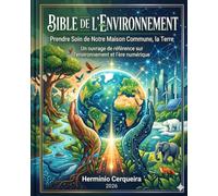 La Bible de l'environnement - Prendre soin de notre maison commune, la Terre: Un ouvrage fondamental sur l'environnement et l'ère numérique (Hermínio Cerqueira - Mes Bouquins)