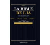 La Bible de l'IA: Le Guide Ultime de l'intelligence Artificielle pour les Entrepreneurs & Professionnels