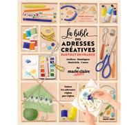 La Bible des adresses créatives partout en France: Ateliers - Boutiques - Matériels - Cours