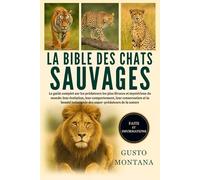 LA BIBLE DES CHATS SAUVAGES: Le guide complet sur les prédateurs les plus féroces et mystérieux du monde: leur évolution, leur comportement, leur ... indomptée des super-prédateurs de la nature