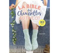La bible des chaussettes au tricot: Tout ce que vous devez savoir pour tricoter des chaussettes