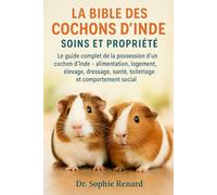 LA BIBLE DES COCHONS D'INDE SOINS ET PROPRIÉTÉ: Le guide complet de la possession d'un cochon d'Inde - alimentation, logement, élevage, dressage, santé, toilettage et comportement social