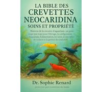 LA BIBLE DES CREVETTES NEOCARIDINA SOINS ET PROPRIÉTÉ: Maîtrise de la crevette d'aquarium : un guide étape par étape pour l'élevage, la configuration ... morphes de couleur et la gestion des maladies