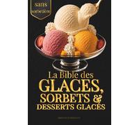La Bible des Glaces, Sorbets & Desserts Glacés Maison: Recettes faciles, légères et gourmandes : glaces crémeuses, sorbets fruités et desserts glacés ... (Les Références Ultimes de la Chantilly)