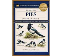 LA BIBLE DES PIES - LE GUIDE TOUT-EN-UN: Guide complet sur la détention des pies : comportement, stimulation et activités, alimentation, éducation, ... débutants comme pour utilisateurs avancés