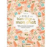 La bible du bien-être de mon chat: 1000 conseils santé, psychologie féline, pouvoir sur l'humain, communication, méditation, empathie...