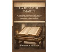 La Bible du diable: Le Codex Gigas et la Bible du Diable dans leur Contexte Historique, leur Interprétation Culturelle et la Réalité Médiévale