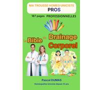 La Bible du Drainage Corporel: Par presque toutes les méthodes (Ma Trousse Homéo Uniciste)