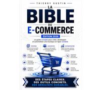 La Bible du E-commerce: Le guide complet pour créer, lancer et faire grandir votre boutique en ligne : Shopify, WooCommerce, dropshipping, SEO, IA, ... - du débutant à l'expert (édition 2026)