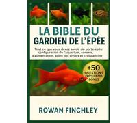 LA BIBLE DU GARDIEN DE L'ÉPÉE: Le guide facile pour garder et élever des porte-épées : configuration de l'aquarium, conseils d'alimentation, soins des viviers et croissance saine