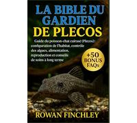 LA BIBLE DU GARDIEN DE PLECOS: Guide du poisson-chat cuirassé (Plecos) : configuration de l'habitat, contrôle des algues, alimentation, reproduction et conseils de soins à long terme
