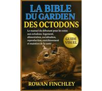 LA BIBLE DU GARDIEN DES OCTODONS: Le manuel du débutant pour les soins aux octodons : logement, alimentation, socialisation, reproduction, enrichissement et maintien de la santé