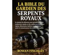 LA BIBLE DU GARDIEN DES SERPENTS ROYAUX: Le manuel du débutant pour prendre soin des couleuvres royales et des couleuvres tachetées : régime ... et connaissances favorables aux reptiles