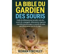 LA BIBLE DU GARDIEN DES SOURIS: Guide du débutant pour prendre soin des souris de compagnie : alimentation, logement, reproduction, dressage et conseils de soins quotidiens pour tous les âges