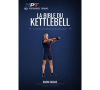 La Bible du Kettlebell: Le traité de référence : technique, biomécanique, drills correctifs, programmation et longévité
