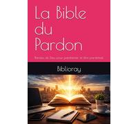 La Bible du Pardon: Paroles de Dieu pour pardonner et être pardonné