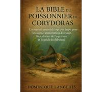 LA BIBLE DU POISSONNIER DE CORYDORAS: Un manuel essentiel étape par étape pour les soins, l'alimentation, l'élevage, l'installation de l'aquarium et le guide du débutant