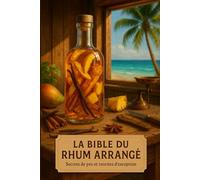 La Bible du Rhum Arrangé par le blog Artdurhum.fr (2e édition): Secrets de pro et recettes d’exception