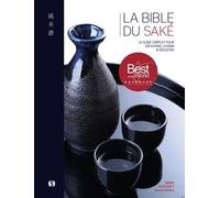 La bible du saké: Le guide complet pour découvrir, choisir & déguster