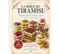 LA BIBLE DU TIRAMISU: 70 recettes originales, classiques et créatives. Verrines, grands plats, saveurs fruitées, chocolatées, exotiques et ... réinventer le tiramisu et 8 bonus exclusifs.