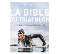 La bible du Triathlon: Le guide d'entraînement des triathlètes