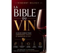 La Bible du Vin: Le Guide Complet des Vins de France et du Monde