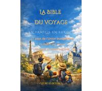 La Bible du voyage: En famille en Europe : 27 pays de l’Union européenne, où loger, que visiter, itinéraires prêts à l’emploi, conseils santé & sécurité