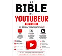 La Bible du YouTubeur: Le guide complet pour lancer, faire grandir et monétiser sa chaîne - algorithme, matériel, IA, SEO et stratégie, du débutant à l'expert