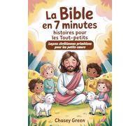 La Bible en 7 minutes Histoires pour les tout-petits: Leçons chrétiennes primitives pour les petits cœurs