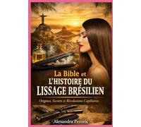 LA BIBLE ET L'HISTOIRE DU LISSAGE BRESILIEN: Origines, Secrets et Révoutions capillaires