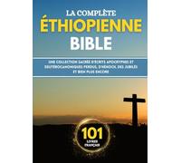 La Bible éthiopienne complète en 101 livres français: Une collection sacrée d'écrits apocryphes et deutérocanoniques perdus, d'Hénoch, des Jubilés et bien plus encore