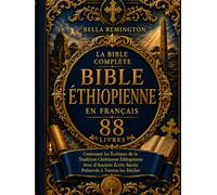 La Bible éthiopienne complète en français [88 livres]: Contenant les Écritures de la tradition chrétienne éthiopienne ainsi que d'anciens écrits sacrés préservés à travers les siècles