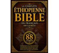 La Bible Éthiopienne Complète En Français (88 Livres): Écritures Orthodoxes Anciennes Comprenant Les Livres D'hénoch, Meqabyan, Jubilés Et Des Écrits ... Replacés Dans Leur Contexte Historique
