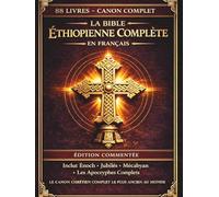 La Bible éthiopienne complète en français: Édition annotée:Les 88 livres anciens,comprenant le Livre d’Hénoch,le Livre des Jubilés,les Pseudépigraphes et les écrits apocryphes perdus(Comfort Print)