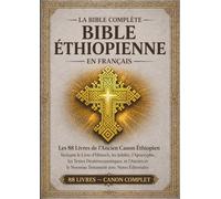 La Bible éthiopienne complète en français - Édition annotée: L'intégralité des 88 livres du canon éthiopien ancien, y compris le Livre d'Hénoch, les Jubilés, les apocryphes, les textes deutérocanoniq