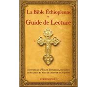 La Bible Éthiopienne - Guide de lecture: Histoire de l'Église Tewahedo, du canon de 81 livres et plan de lecture en 90 jours