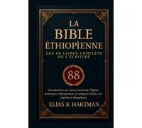 La Bible éthiopienne: Les 88 livres complets de l'Écriture: Introduction au canon sacré de l'Église orthodoxe éthiopienne, y compris Enoch, les Jubilés et Meqabyan
