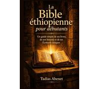 La Bible éthiopienne pour débutants: Un guide simple de ses livres, de son histoire et de ses Écritures uniques