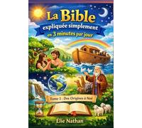 La Bible expliquée simplement en 3 minutes par jour - Tome 1 : Des Origines à Noé: 45 lectures courtes | Histoires + explications simples + anecdotes ... débutants) (La Bible en 3 minutes par jour)
