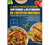 LA BIBLE FACILE DU RÉGIME LOW FODMAP & DU SYNDROME DE L’INTESTIN IRRITABLE POUR DÉBUTANTS: 500+ recettes adaptées au SII et plans de repas pratiques ... et les douleurs abdominales, identifier les