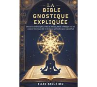 LA BIBLE GNOSTIQUE EXPLIQUÉE: Découvrez les Évangiles perdus de Thomas, Marie et Philippe avec un contexte historique clair et des leçons spirituelles pour aujourd'hui