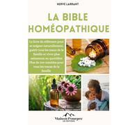 La bible Homéopathique: Le livre de référence pour se soigner naturellement, guérir tout les maux de la famille et vivre plus sainement au quotidien I Plus de 100 remèdes pour tout les tracas !