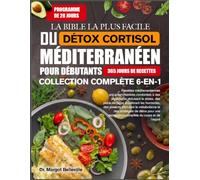 LA BIBLE LA PLUS FACILE DU DÉTOX CORTISOL MÉDITERRANÉEN POUR DÉBUTANTS - COLLECTION COMPLÈTE 6-EN-1: Recettes méditerranéennes anti-inflammatoires ... repas équilibrant les hormones, des aliments