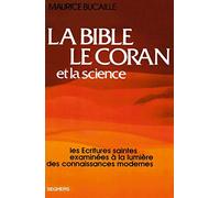 La Bible, le Coran et la science: Les Écritures saintes examinées à la lumière des connaissances modernes