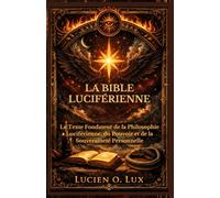 La Bible Luciférienne: Le Texte Fondateur de la Philosophie Luciférienne, du Pouvoir et de la Souveraineté Personnelle