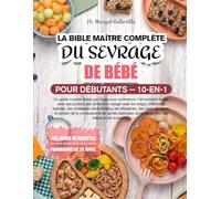 LA BIBLE MAÎTRE COMPLÈTE DU SEVRAGE DE BÉBÉ POUR DÉBUTANTS - 10-EN-1: Un guide complet étape par étape pour commencer l’alimentation solide avec des ... des stratégies nutritionnelles, les a